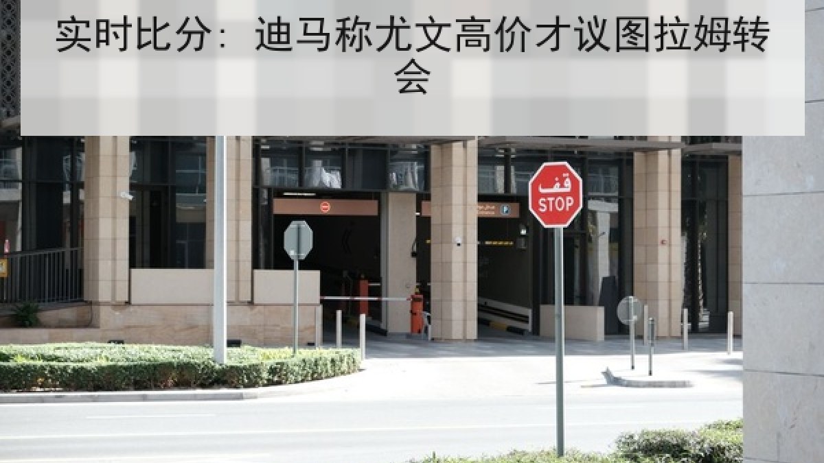 实时比分: 迪马称尤文高价才议图拉姆转会 实时比分: 迪马称尤文高价才议图拉姆转会